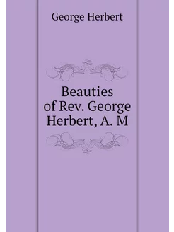 Beauties of Rev. George Herbert, A. M