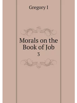 Morals on the Book of Job. 3