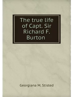 The true life of Capt. Sir Richard F