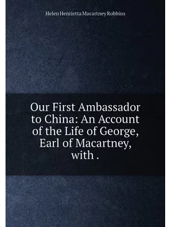 Our First Ambassador to China An Account of the Lif