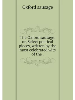 The Oxford sausage or, Select poetic