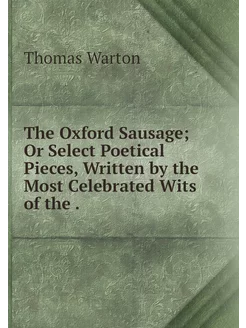 The Oxford Sausage Or Select Poetica