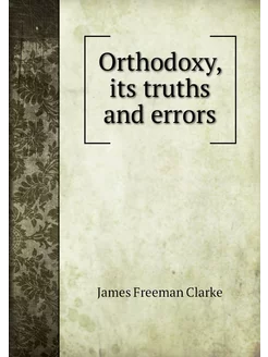 Orthodoxy, its truths and errors