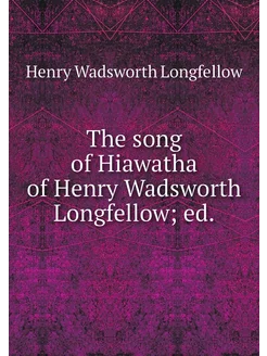 The song of Hiawatha of Henry Wadswor