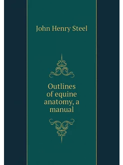 Outlines of equine anatomy, a manual