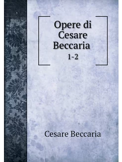 Opere di Cesare Beccaria . 1-2