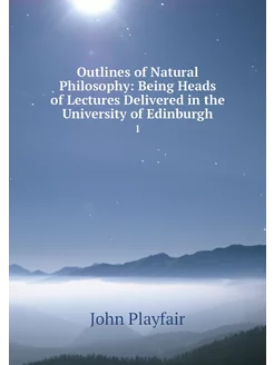 Outlines of Natural Philosophy Being