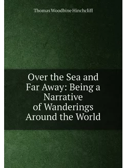 Over the Sea and Far Away Being a Narrative of Wand