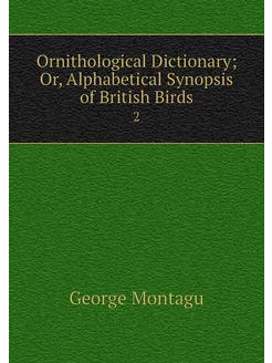 Ornithological Dictionary Or, Alphab