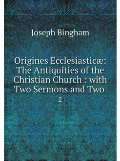 Origines Ecclesiasticæ The Antiquiti