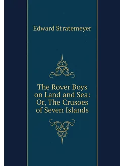 The Rover Boys on Land and Sea Or, T