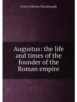 Augustus the life and times of the founder of the R