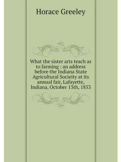 What the sister arts teach as to farming an addres