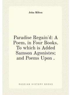 Paradise Regain'd A Poem, in Four Books. To which i