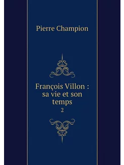 François Villon sa vie et son temps. 2