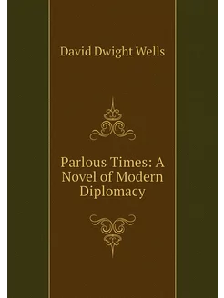 Parlous Times A Novel of Modern Dipl