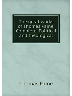 The great works of Thomas Paine. Comp