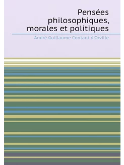 Pensées philosophiques, morales et politiques