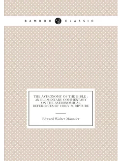 The astronomy of the Bible an elementary commentar