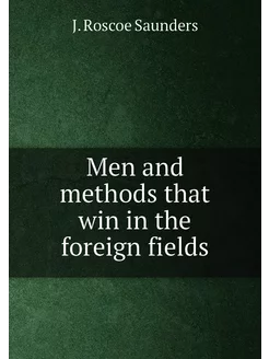 Men and methods that win in the foreign fields