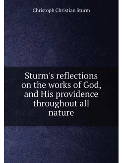 Sturm's reflections on the works of God, and His pro