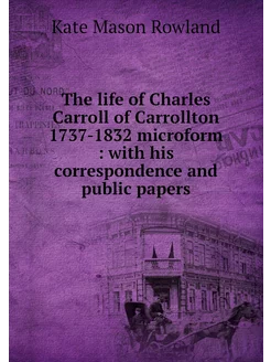 The life of Charles Carroll of Carrol