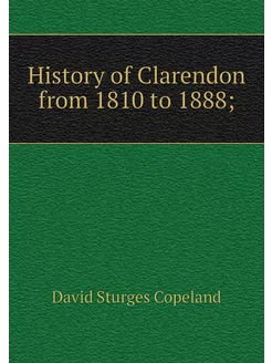 History of Clarendon from 1810 to 1888