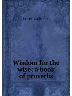 Wisdom for the wise a book of proverbs