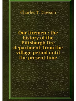 Our firemen the history of the Pitt