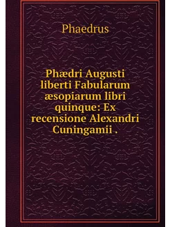 Phædri Augusti liberti Fabularum æsop