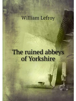 The ruined abbeys of Yorkshire