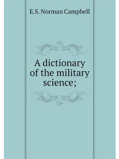 A dictionary of the military science