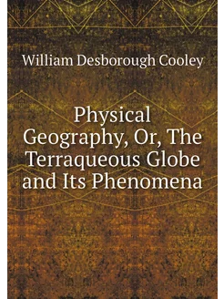 Physical Geography, Or, The Terraqueo