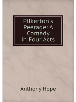 Pilkerton's Peerage A Comedy in Four