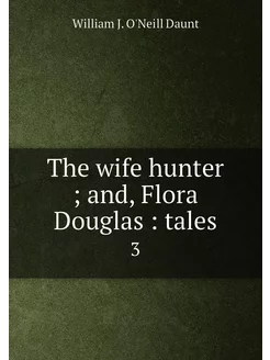 The wife hunter and, Flora Douglas tales. 3