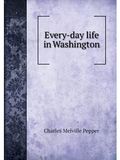 Every-day life in Washington