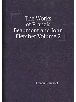 The Works of Francis Beaumont and Joh