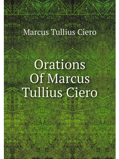 Orations Of Marcus Tullius Ciero