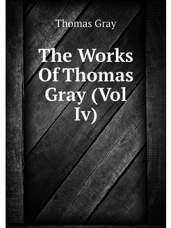 The Works Of Thomas Gray (Vol Iv)