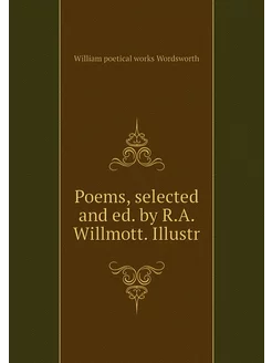 Poems, selected and ed. by R.A. Willm