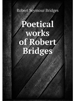 Poetical works of Robert Bridges