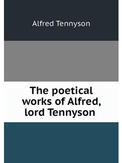 The poetical works of Alfred, lord Te