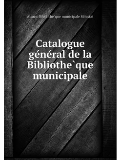 Catalogue général de la Bibliothèq