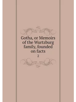 Gotha, or Memoirs of the Wurtzburg fa