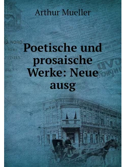 Poetische und prosaische Werke Neue