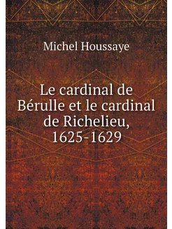 Le cardinal de Bérulle et le cardinal