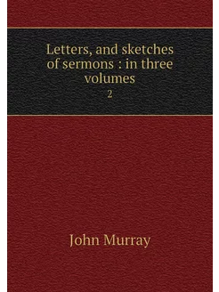 Letters, and sketches of sermons in