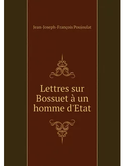 Lettres sur Bossuet à un homme d'Etat