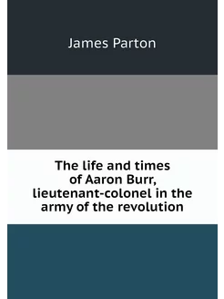 The life and times of Aaron Burr, lie