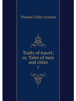 Traits of travel or, Tales of men an